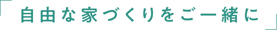 自由な家づくりをご一緒に